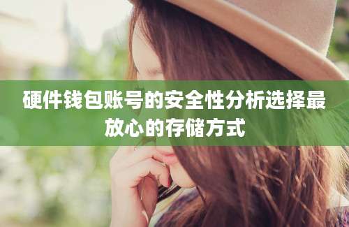 硬件钱包账号的安全性分析选择最放心的存储方式